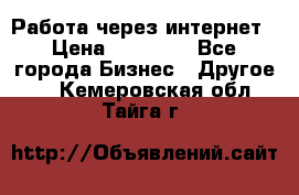 Работа через интернет › Цена ­ 20 000 - Все города Бизнес » Другое   . Кемеровская обл.,Тайга г.